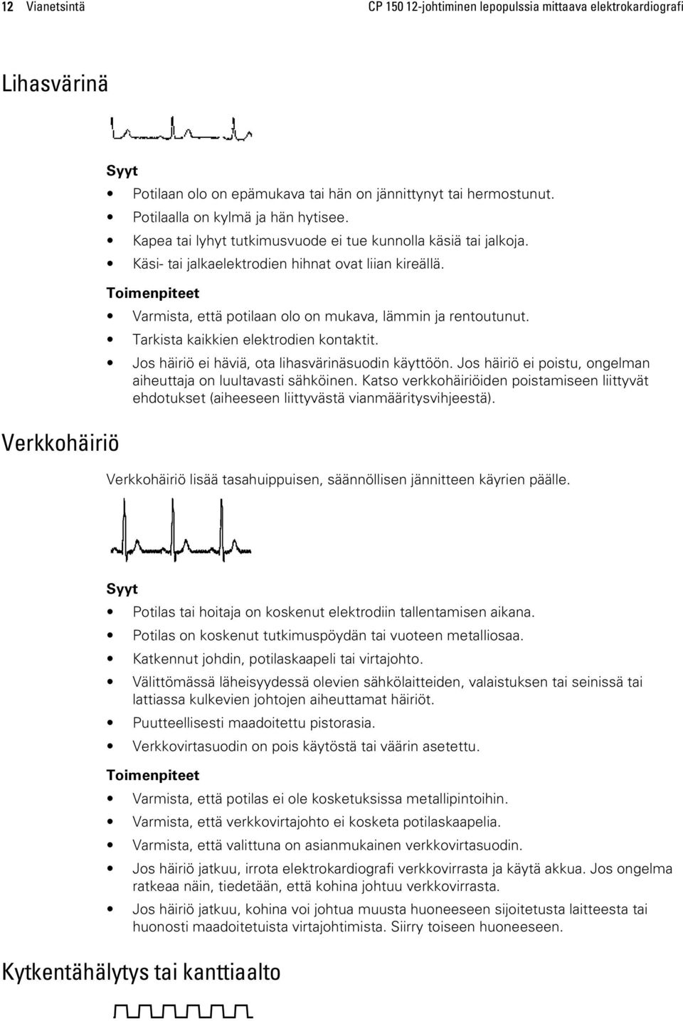 Toimenpiteet Varmista, että potilaan olo on mukava, lämmin ja rentoutunut. Tarkista kaikkien elektrodien kontaktit. Jos häiriö ei häviä, ota lihasvärinäsuodin käyttöön.