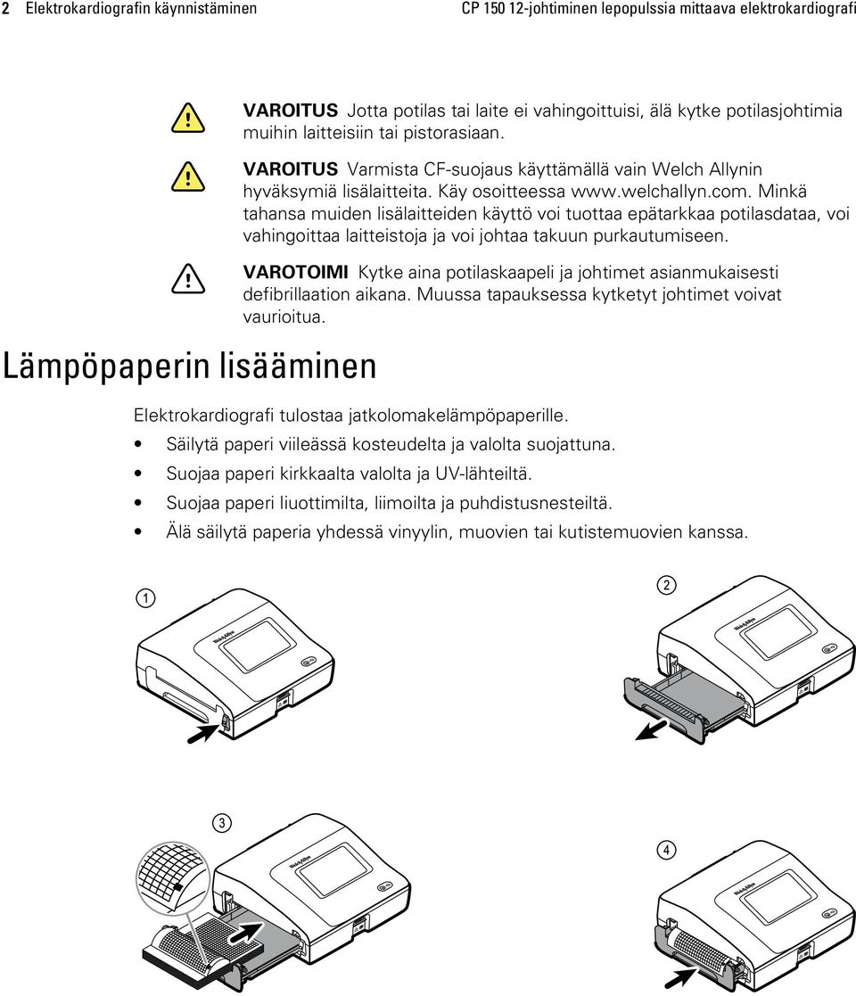 Minkä tahansa muiden lisälaitteiden käyttö voi tuottaa epätarkkaa potilasdataa, voi vahingoittaa laitteistoja ja voi johtaa takuun purkautumiseen.