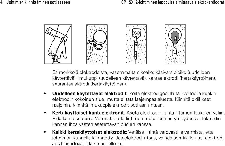 Uudelleen käytettävät elektrodit: Peitä elektrodigeelillä tai -voiteella kunkin elektrodin kokoinen alue, mutta ei tätä laajempaa aluetta. Kiinnitä pidikkeet raajoihin.