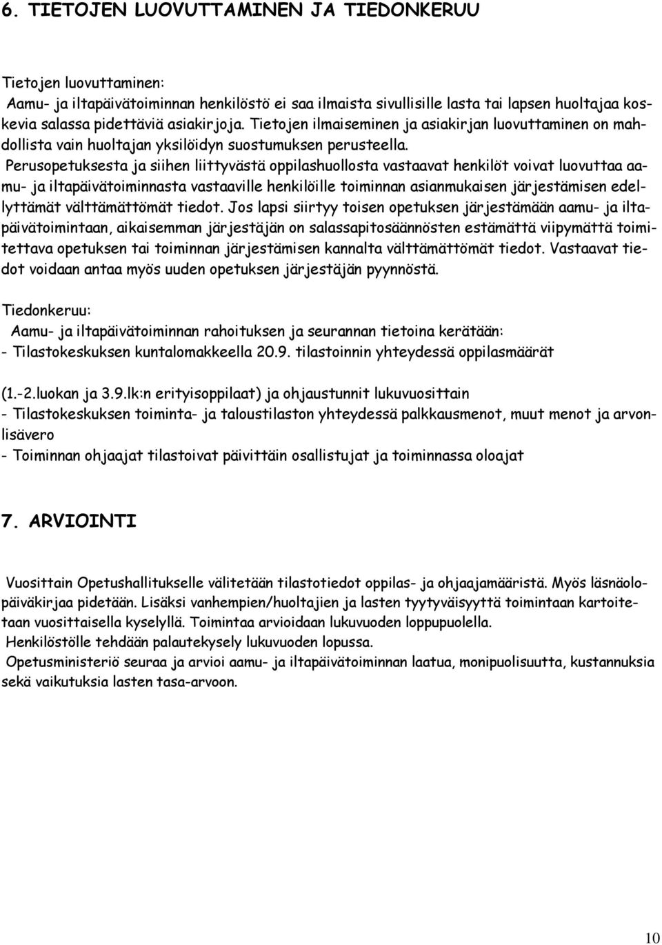 Perusopetuksesta ja siihen liittyvästä oppilashuollosta vastaavat henkilöt voivat luovuttaa aamu- ja iltapäivätoiminnasta vastaaville henkilöille toiminnan asianmukaisen järjestämisen edellyttämät