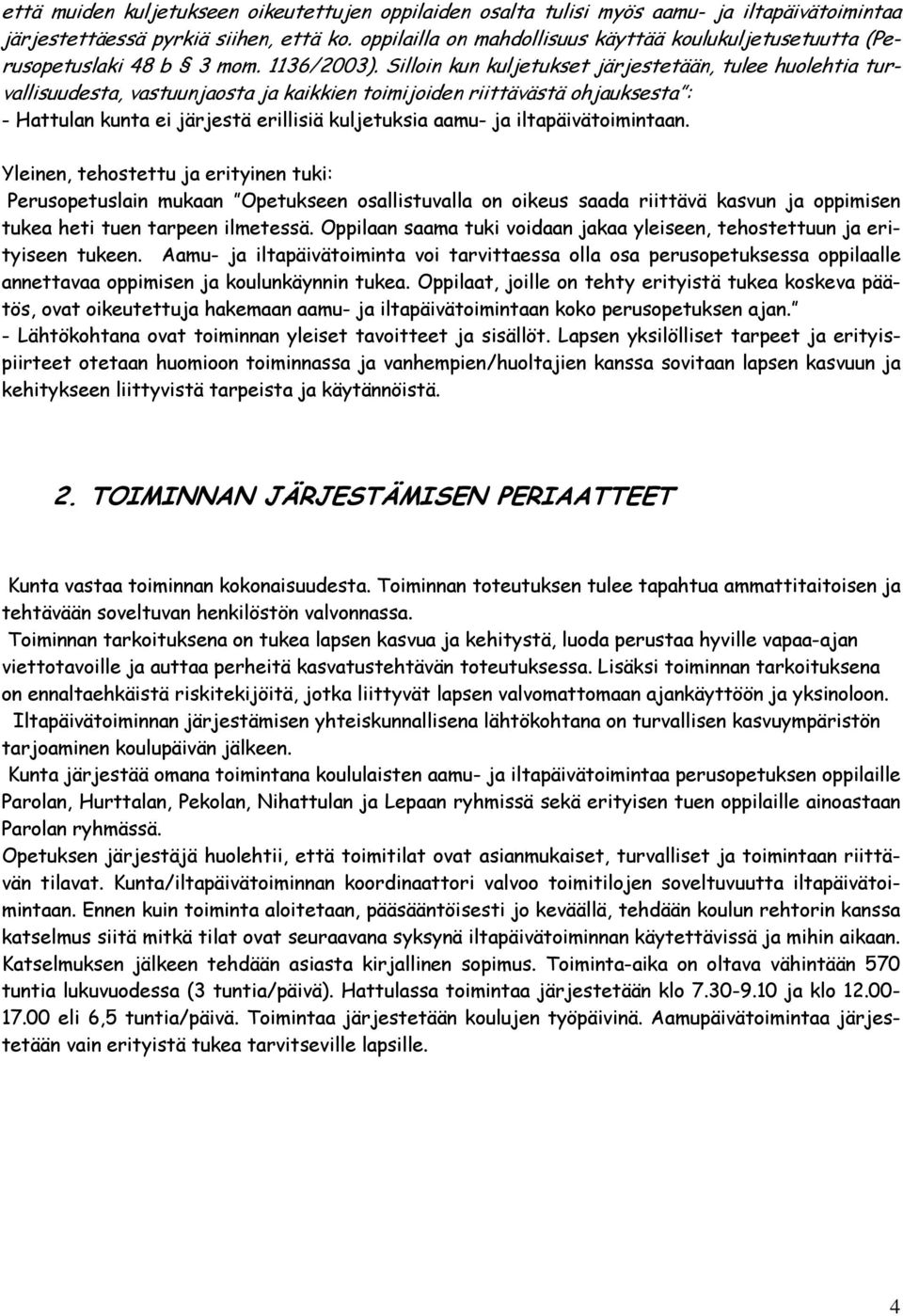Silloin kun kuljetukset järjestetään, tulee huolehtia turvallisuudesta, vastuunjaosta ja kaikkien toimijoiden riittävästä ohjauksesta : - Hattulan kunta ei järjestä erillisiä kuljetuksia aamu- ja