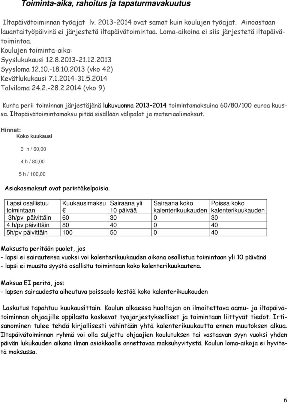 2.2014 (vko 9) Kunta perii toiminnan järjestäjänä lukuvuonna 2013 2014 toimintamaksuina 60/80/100 euroa kuussa. Iltapäivätoimintamaksu pitää sisällään välipalat ja materiaalimaksut.