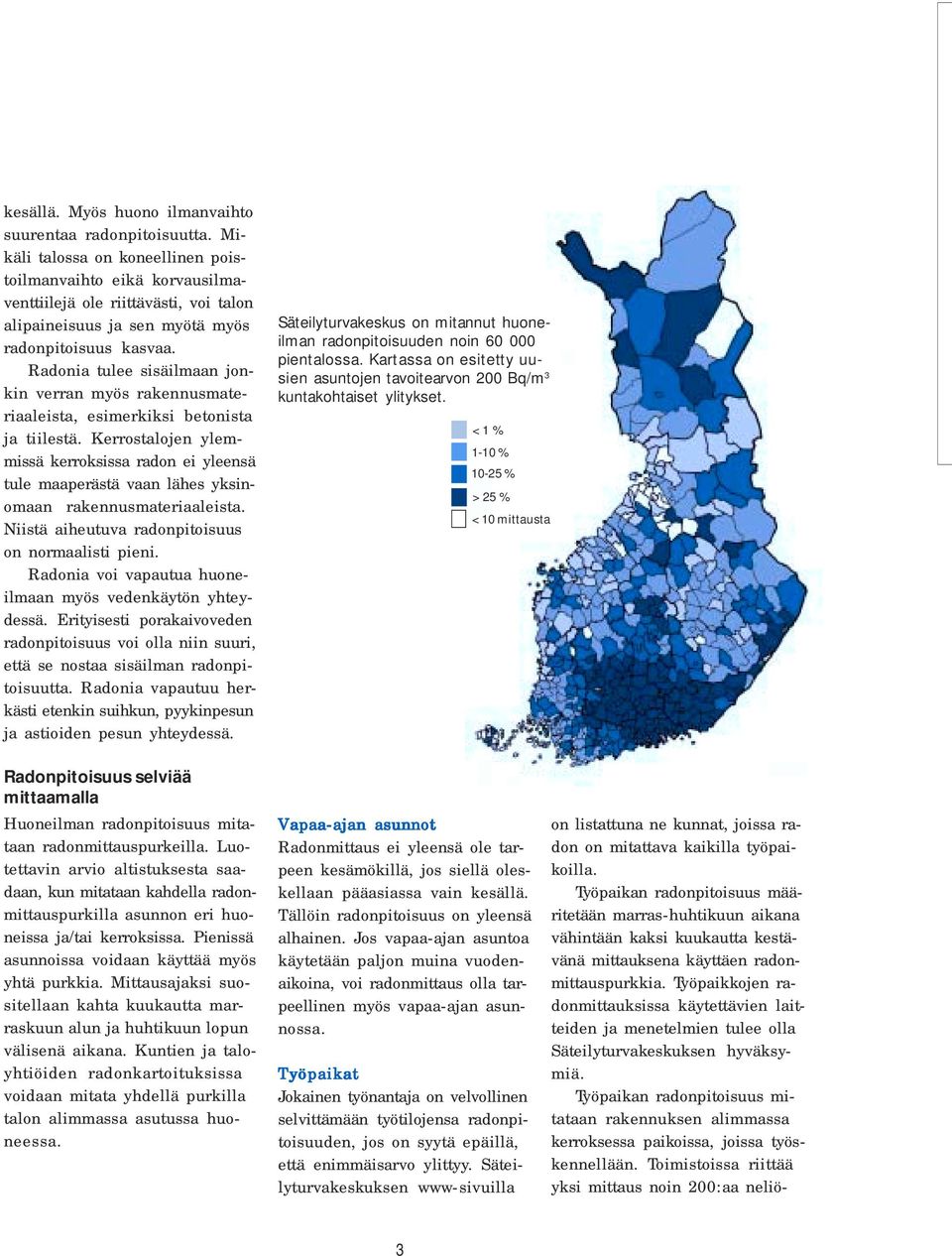 Radonia tulee sisäilmaan jonkin verran myös rakennusmateriaaleista, esimerkiksi betonista ja tiilestä.