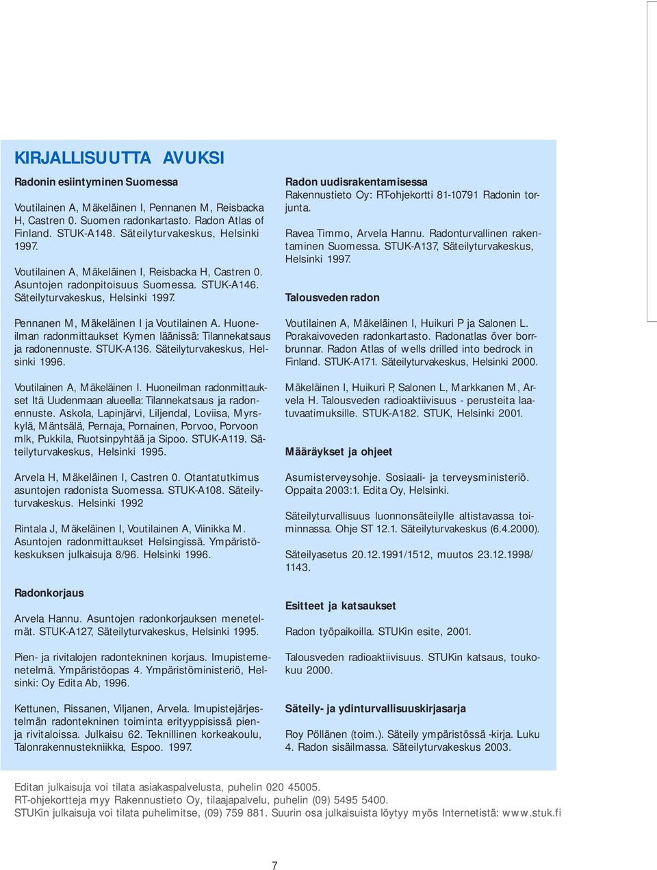 Pennanen M, Mäkeläinen I ja Voutilainen A. Huoneilman radonmittaukset Kymen läänissä: Tilannekatsaus ja radonennuste. STUK-A136. Säteilyturvakeskus, Helsinki 1996. Voutilainen A, Mäkeläinen I.
