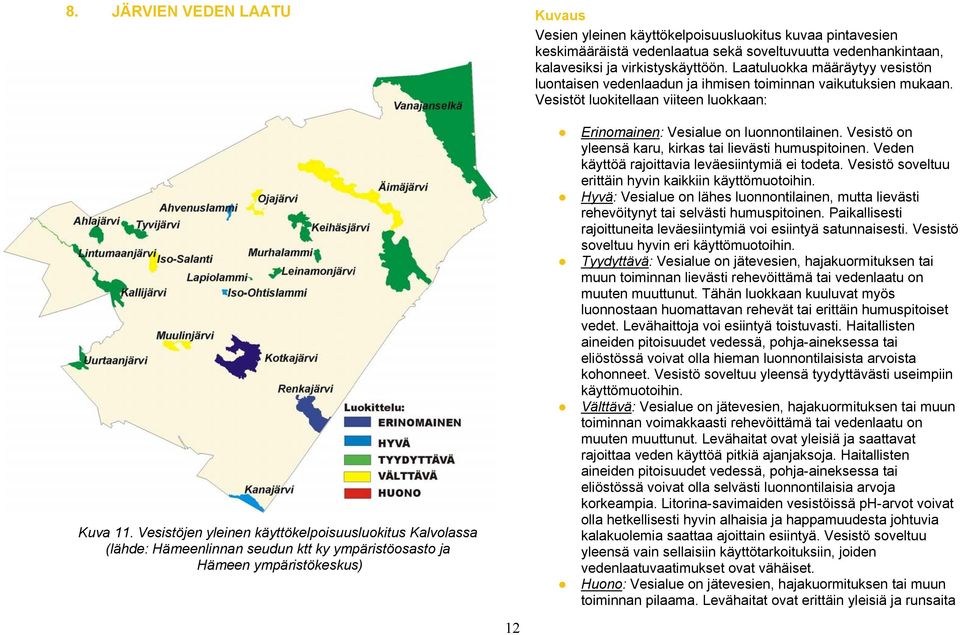 Vesistöjen yleinen käyttökelpoisuusluokitus Kalvolassa (lähde: Hämeenlinnan seudun ktt ky ympäristöosasto ja Hämeen ympäristökeskus) 12 Erinomainen: Vesialue on luonnontilainen.