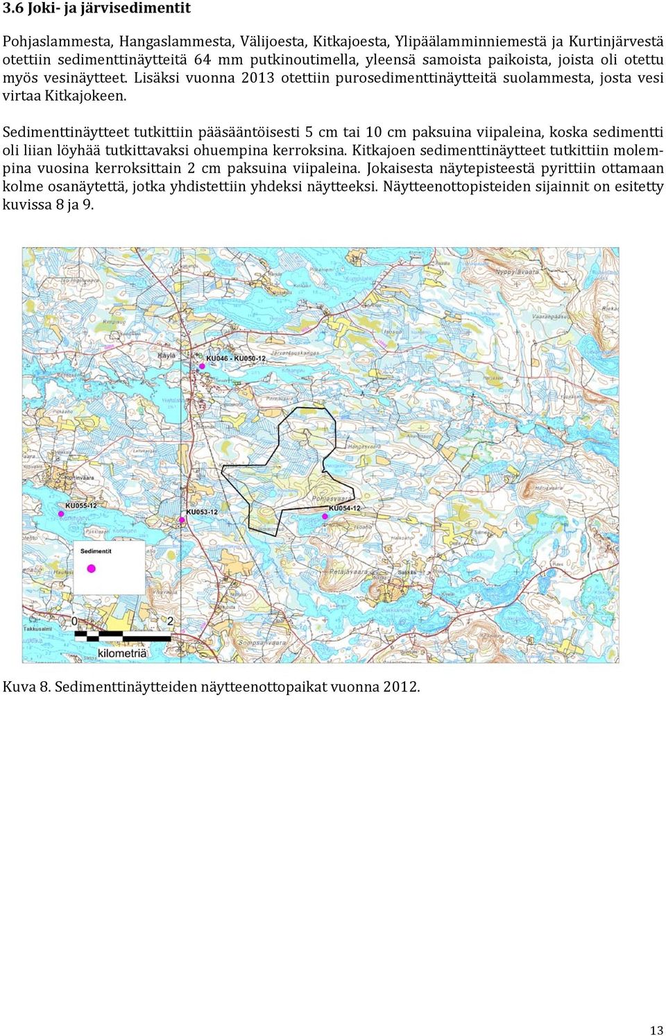 Sedimenttinäytteet tutkittiin pääsääntöisesti 5 cm tai 10 cm paksuina viipaleina, koska sedimentti oli liian löyhää tutkittavaksi ohuempina kerroksina.