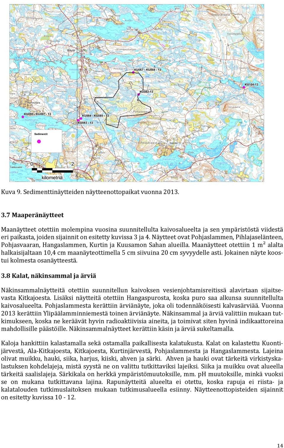 Näytteet ovat Pohjaslammen, Pihlajaselänteen, Pohjasvaaran, Hangaslammen, Kurtin ja Kuusamon Sahan alueilla.