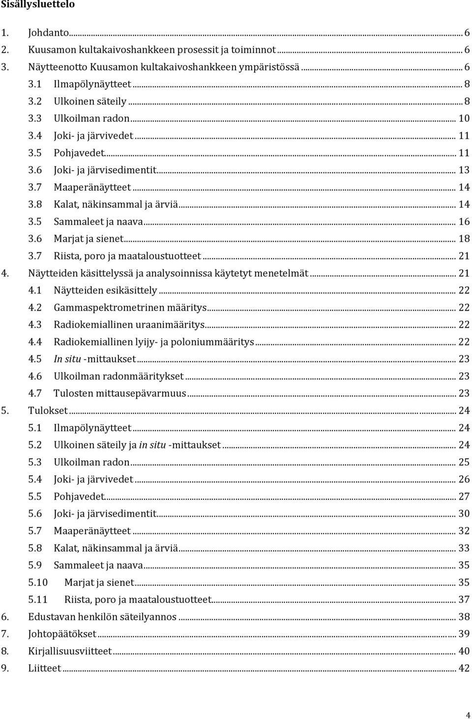 .. 16 3.6 Marjat ja sienet... 18 3.7 Riista, poro ja maataloustuotteet... 21 4. Näytteiden käsittelyssä ja analysoinnissa käytetyt menetelmät... 21 4.1 Näytteiden esikäsittely... 22 4.