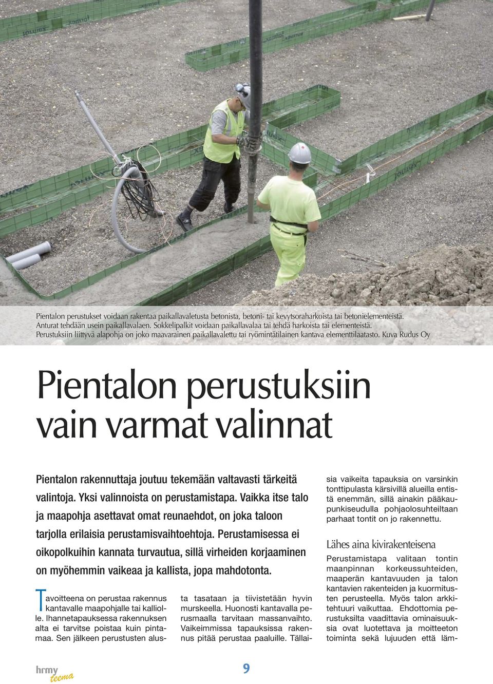 Kuva Rudus Oy Pientalon perustuksiin vain varmat valinnat Pientalon rakennuttaja joutuu tekemään valtavasti tärkeitä valintoja. Yksi valinnoista on perustamistapa.