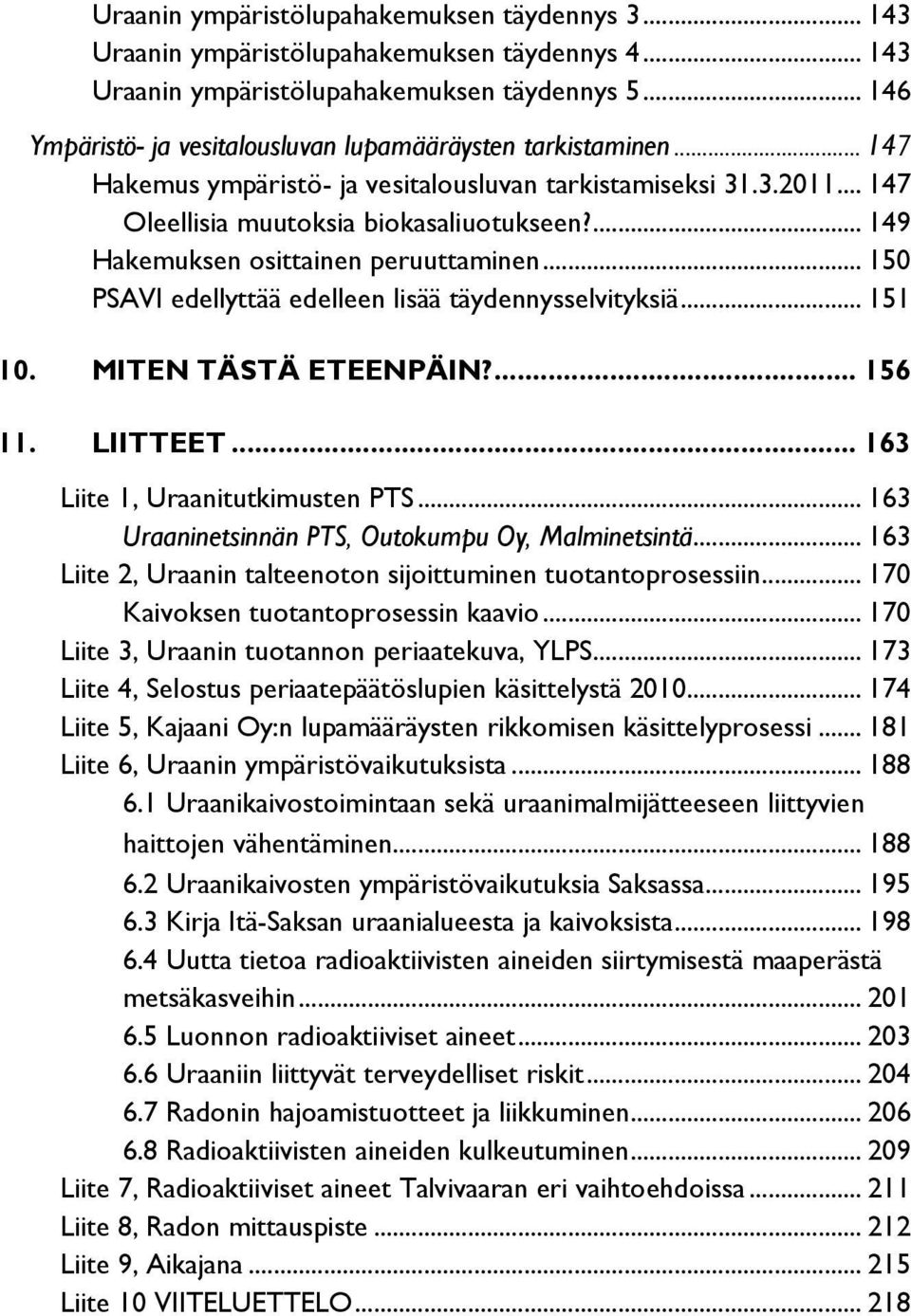 ... 149 Hakemuksen osittainen peruuttaminen... 150 PSAVI edellyttää edelleen lisää täydennysselvityksiä... 151 10. MITEN TÄSTÄ ETEENPÄIN?... 156 11. LIITTEET... 163 Liite 1, Uraanitutkimusten PTS.