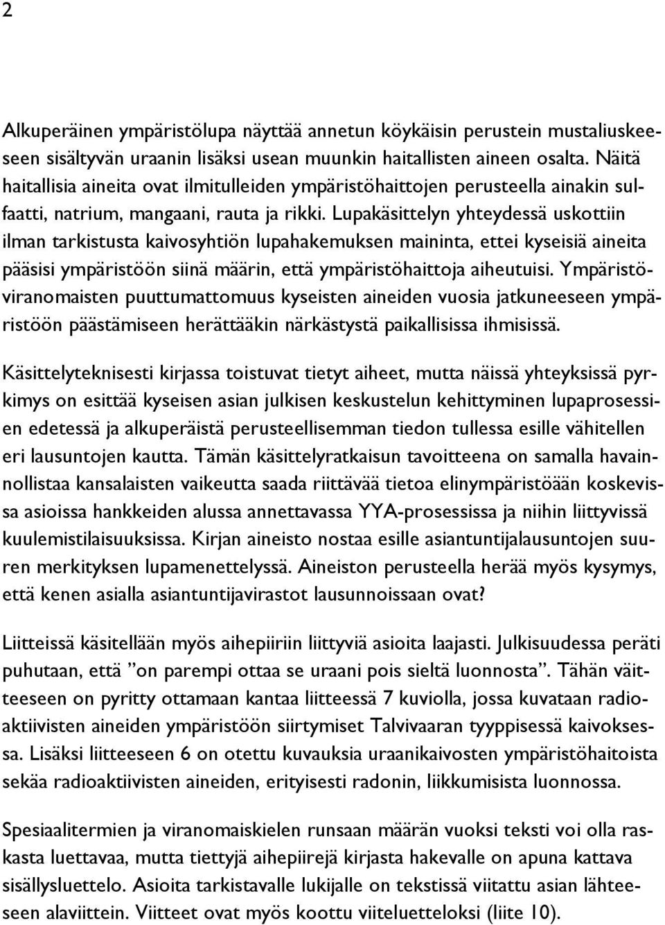 Lupakäsittelyn yhteydessä uskottiin ilman tarkistusta kaivosyhtiön lupahakemuksen maininta, ettei kyseisiä aineita pääsisi ympäristöön siinä määrin, että ympäristöhaittoja aiheutuisi.