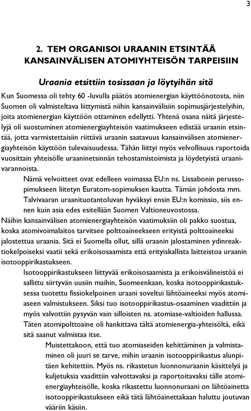 Yhtenä osana näitä järjestelyjä oli suostuminen atomienergiayhteisön vaatimukseen edistää uraanin etsintää, jotta varmistettaisiin riittävä uraanin saatavuus kansainvälisen atomienergiayhteisön