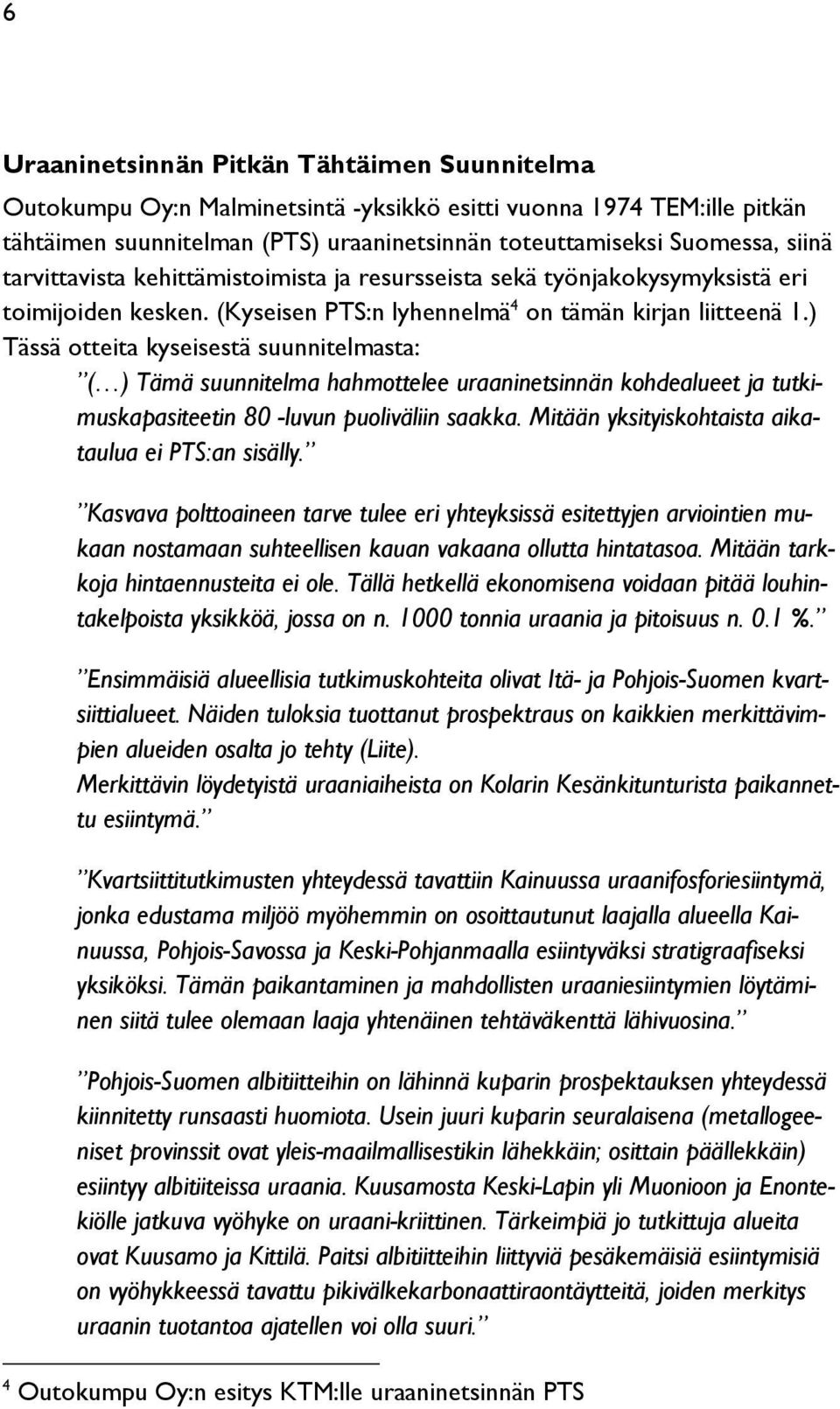 ) Tässä otteita kyseisestä suunnitelmasta: ( ) Tämä suunnitelma hahmottelee uraaninetsinnän kohdealueet ja tutkimuskapasiteetin 80 -luvun puoliväliin saakka.