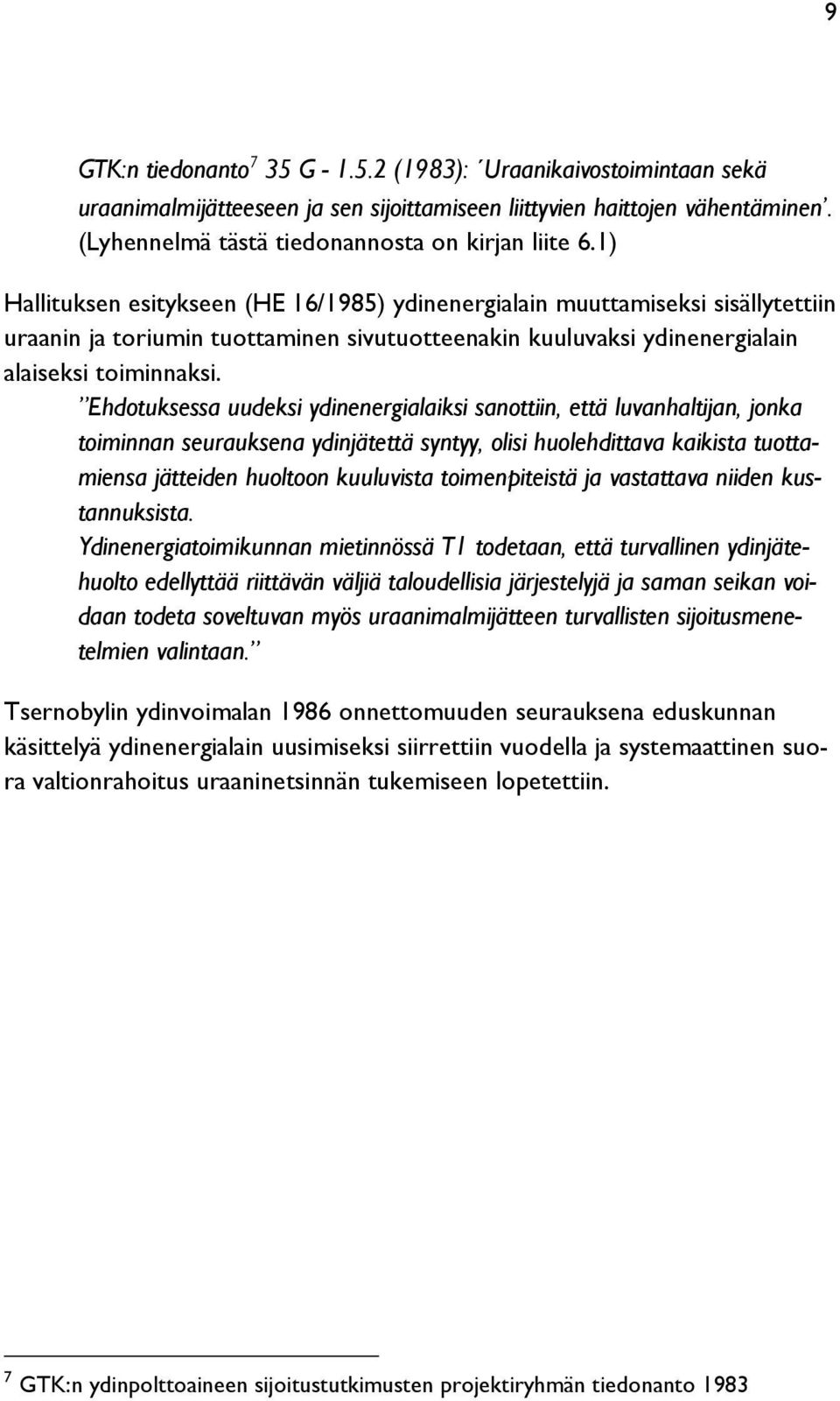 Ehdotuksessa uudeksi ydinenergialaiksi sanottiin, että luvanhaltijan, jonka toiminnan seurauksena ydinjätettä syntyy, olisi huolehdittava kaikista tuottamiensa jätteiden huoltoon kuuluvista