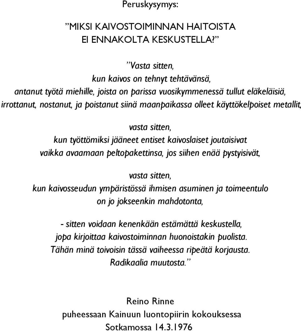 käyttökelpoiset metallit, vasta sitten, kun työttömiksi jääneet entiset kaivoslaiset joutaisivat vaikka avaamaan peltopakettinsa, jos siihen enää pystyisivät, vasta sitten, kun kaivosseudun