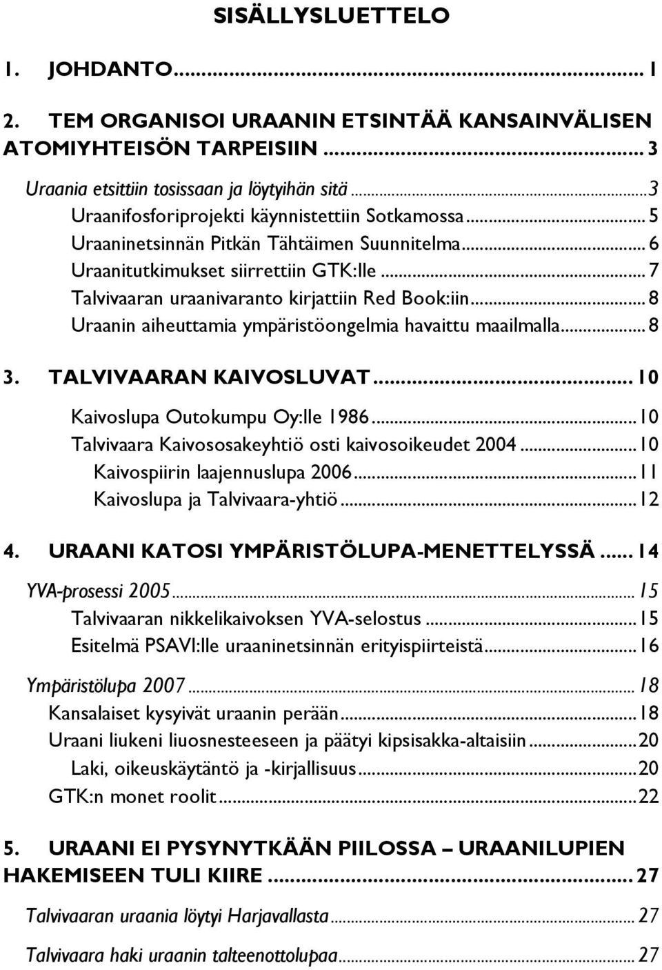 .. 8 Uraanin aiheuttamia ympäristöongelmia havaittu maailmalla... 8 3. TALVIVAARAN KAIVOSLUVAT... 10 Kaivoslupa Outokumpu Oy:lle 1986...10 Talvivaara Kaivososakeyhtiö osti kaivosoikeudet 2004.