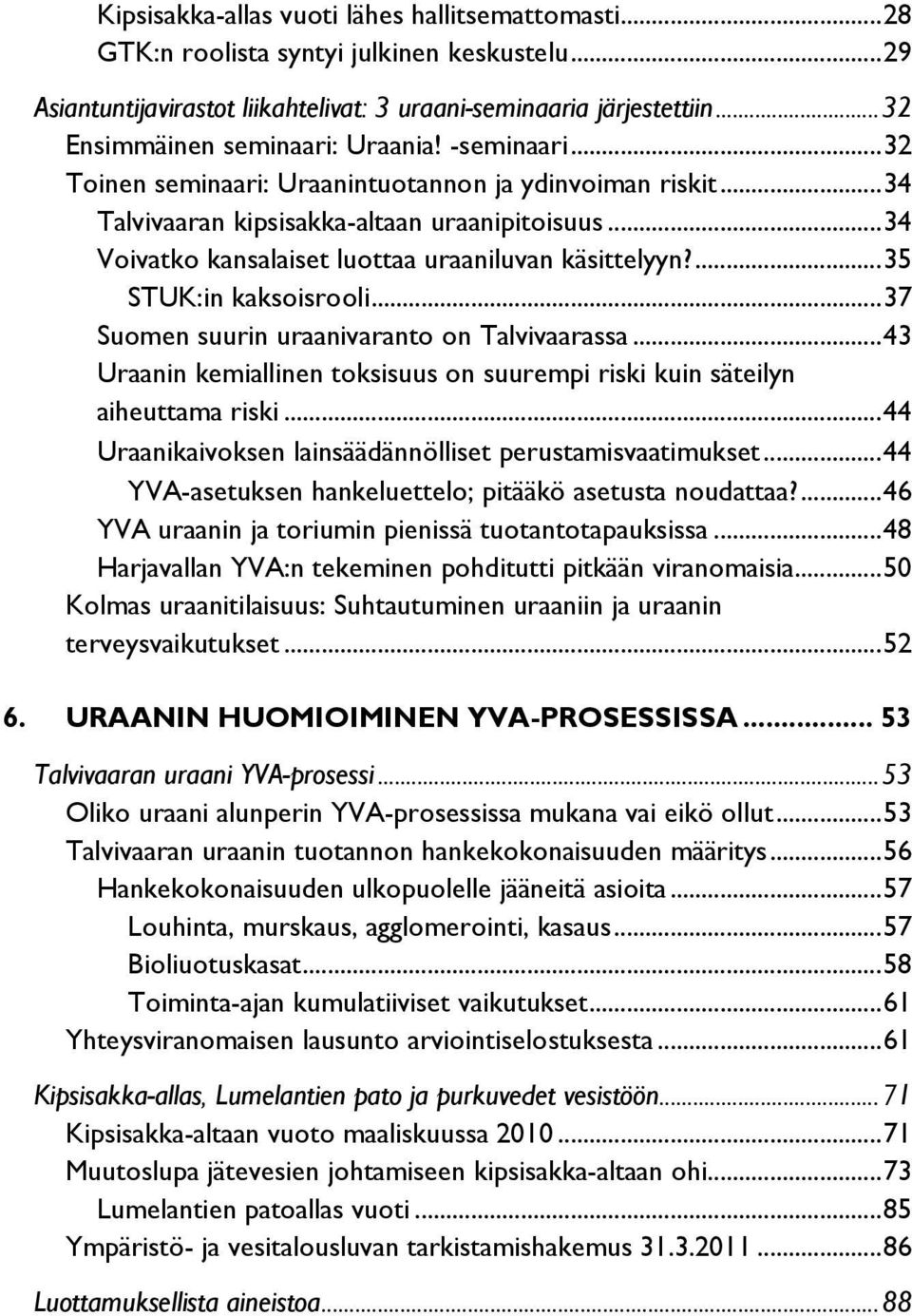 ..34 Voivatko kansalaiset luottaa uraaniluvan käsittelyyn?...35 STUK:in kaksoisrooli...37 Suomen suurin uraanivaranto on Talvivaarassa.