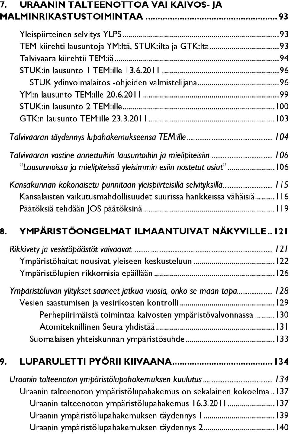 .. 104 Talvivaaran vastine annettuihin lausuntoihin ja mielipiteisiin... 106 Lausunnoissa ja mielipiteissä yleisimmin esiin nostetut asiat.