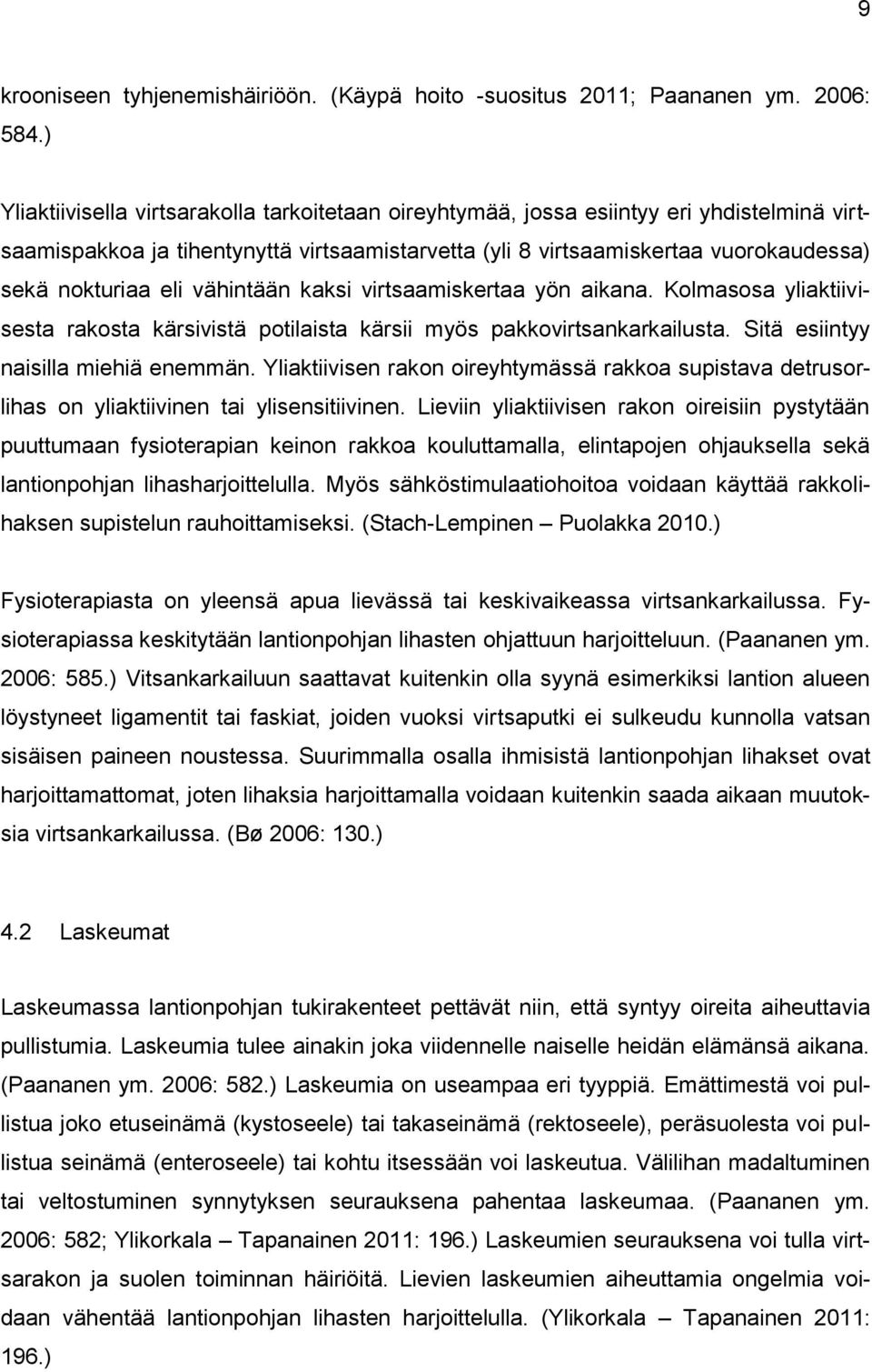 vähintään kaksi virtsaamiskertaa yön aikana. Kolmasosa yliaktiivisesta rakosta kärsivistä potilaista kärsii myös pakkovirtsankarkailusta. Sitä esiintyy naisilla miehiä enemmän.