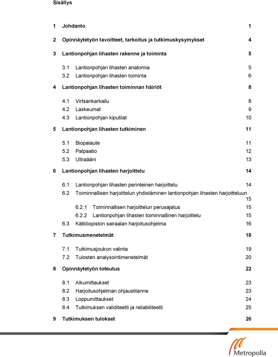 1 Biopalaute 11 5.2 Palpaatio 12 5.3 Ultraääni 13 6 Lantionpohjan lihasten harjoittelu 14 6.1 Lantionpohjan lihasten perinteinen harjoittelu 14 6.