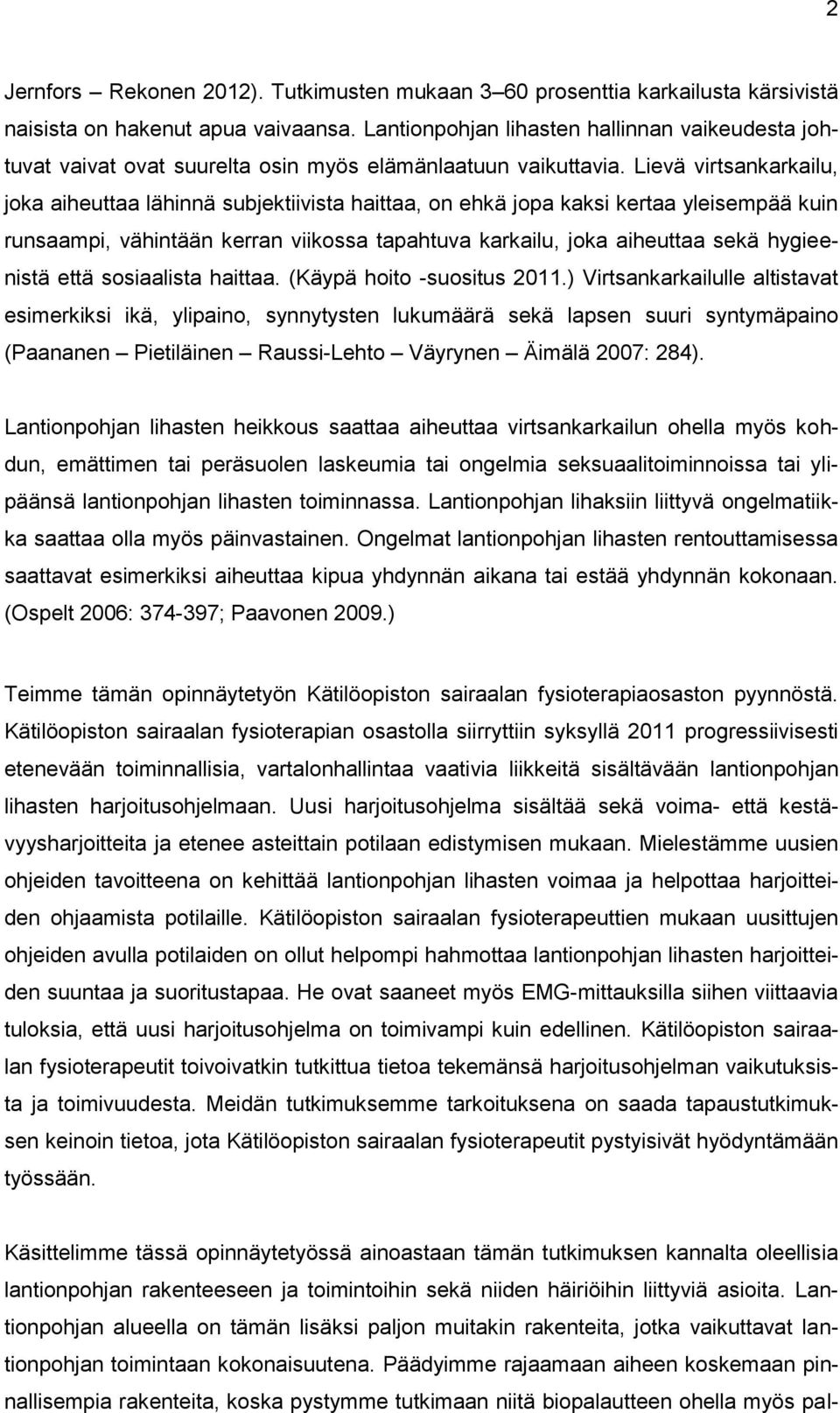 Lievä virtsankarkailu, joka aiheuttaa lähinnä subjektiivista haittaa, on ehkä jopa kaksi kertaa yleisempää kuin runsaampi, vähintään kerran viikossa tapahtuva karkailu, joka aiheuttaa sekä