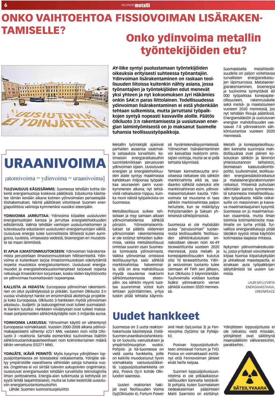 Eduskunta käsittelee tämän kevään aikana kolmen ydinvoimalan periaatepäätöshakemukset. Nämä päätökset viitoittavat Suomen energiapoliittisia valintoja kymmeniksi vuosiksi eteenpäin.