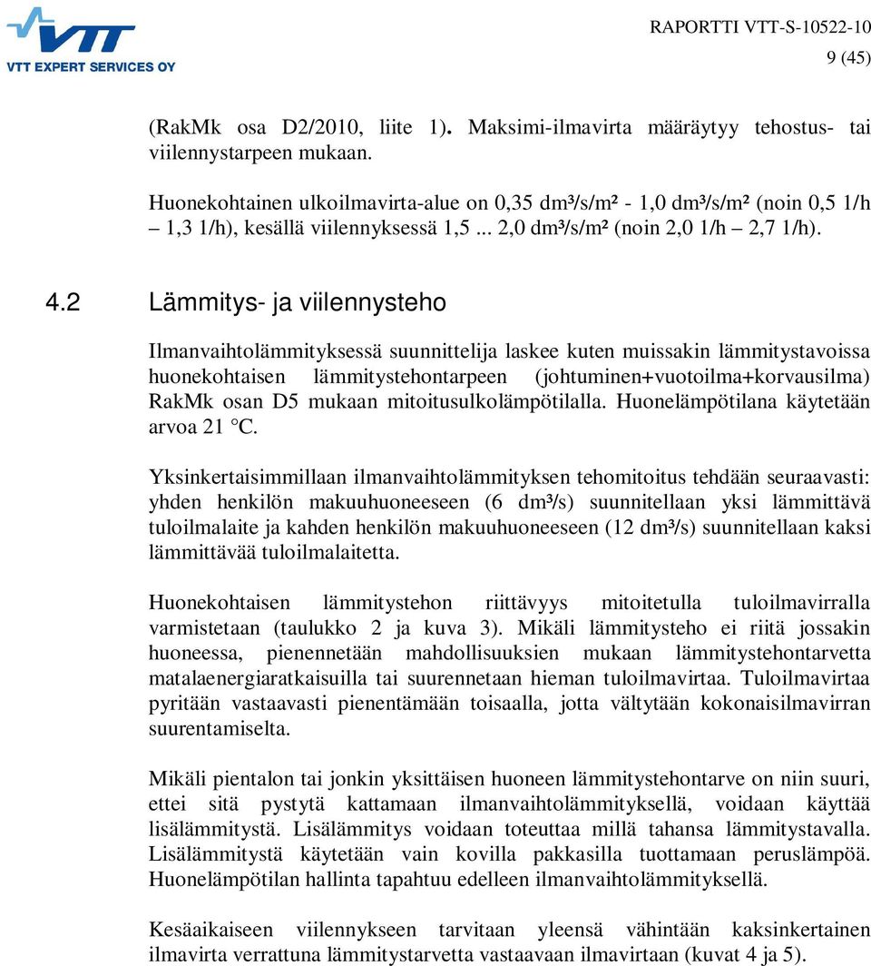 2 Lämmitys- ja viilennysteho Ilmanvaihtolämmityksessä suunnittelija laskee kuten muissakin lämmitystavoissa huonekohtaisen lämmitystehontarpeen (johtuminen+vuotoilma+korvausilma) RakMk osan D5 mukaan