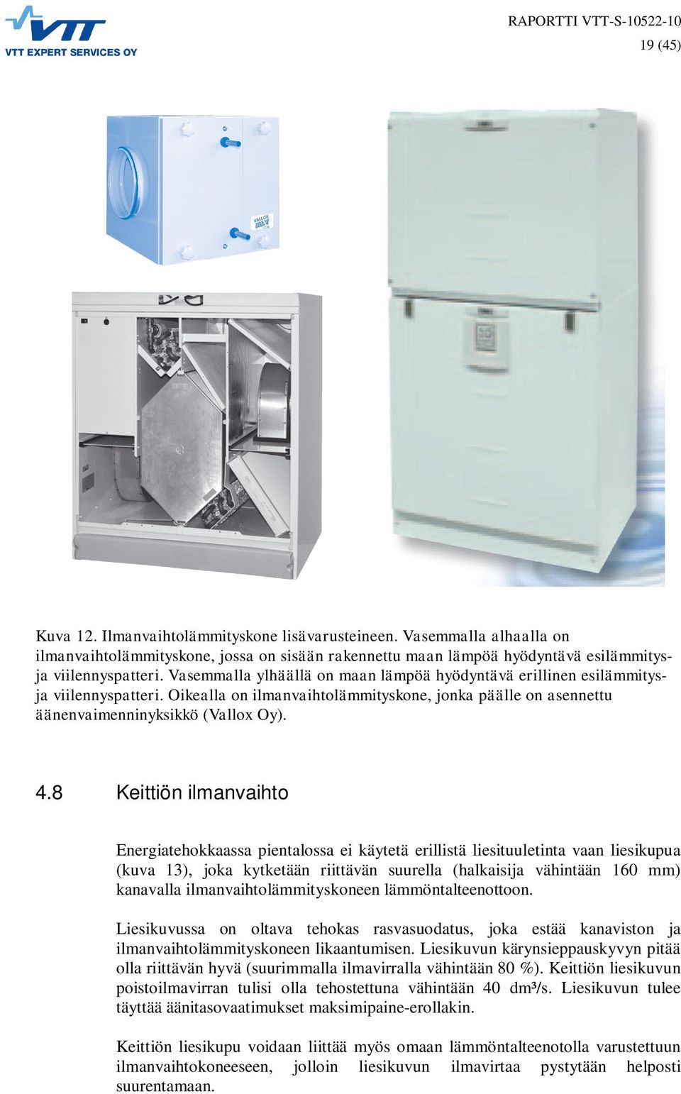 8 Keittiön ilmanvaihto Energiatehokkaassa pientalossa ei käytetä erillistä liesituuletinta vaan liesikupua (kuva 13), joka kytketään riittävän suurella (halkaisija vähintään 160 mm) kanavalla