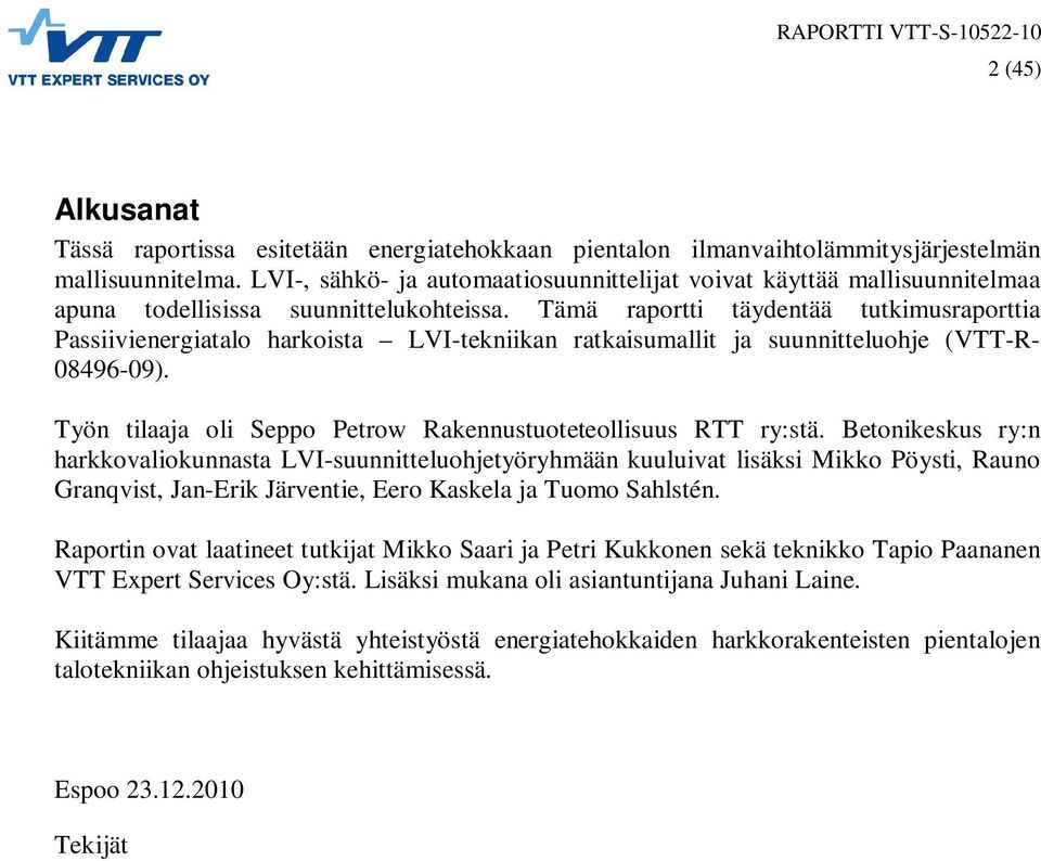 Tämä raportti täydentää tutkimusraporttia Passiivienergiatalo harkoista LVI-tekniikan ratkaisumallit ja suunnitteluohje (VTT-R- 08496-09).