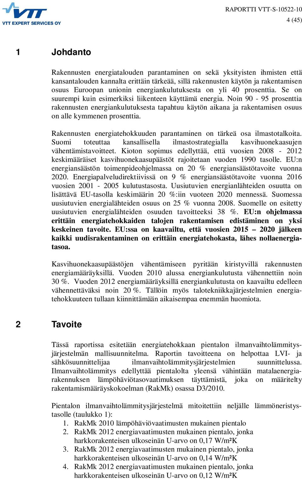 Noin 90-95 prosenttia rakennusten energiankulutuksesta tapahtuu käytön aikana ja rakentamisen osuus on alle kymmenen prosenttia.