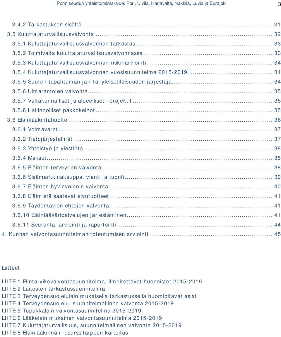 .. 34 3.5.6 Uimarantojen valvonta... 35 3.5.7 Valtakunnalliset ja alueelliset projektit... 35 3.5.8 Hallinnolliset pakkokeinot... 35 3.6 Eläinlääkintähuolto... 36 3.6.1 Voimavarat... 37 3.6.2 Tietojärjestelmät.