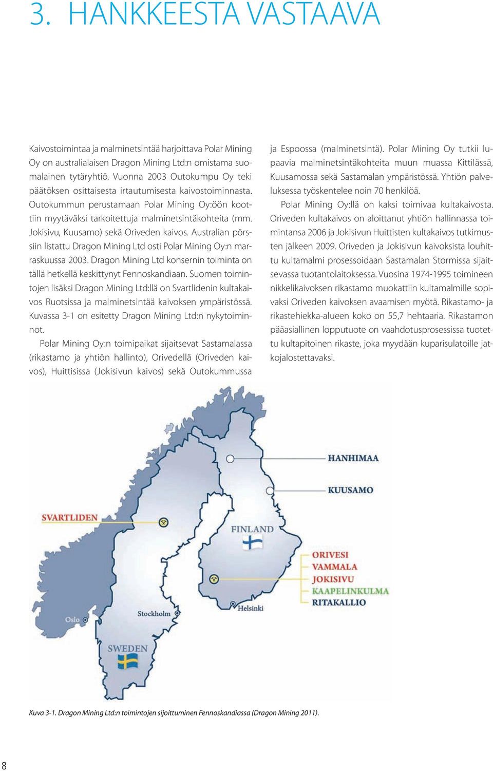 Jokisivu, Kuusamo) sekä Oriveden kaivos. Australian pörssiin listattu Dragon Mining Ltd osti Polar Mining Oy:n marraskuussa 2003.