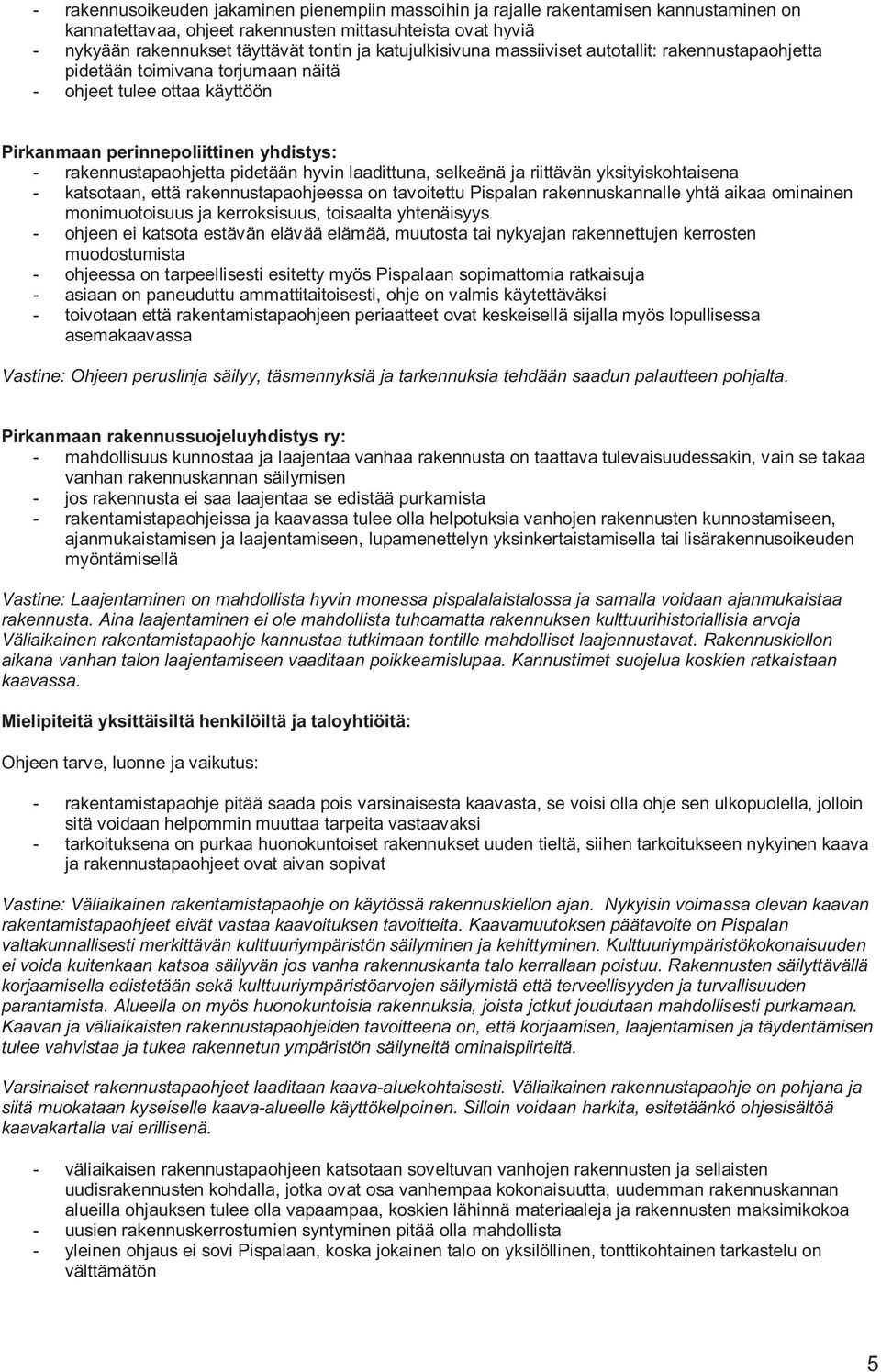 hyvin laadittuna, selkeänä ja riittävän yksityiskohtaisena - katsotaan, että rakennustapaohjeessa on tavoitettu Pispalan rakennuskannalle yhtä aikaa ominainen monimuotoisuus ja kerroksisuus,