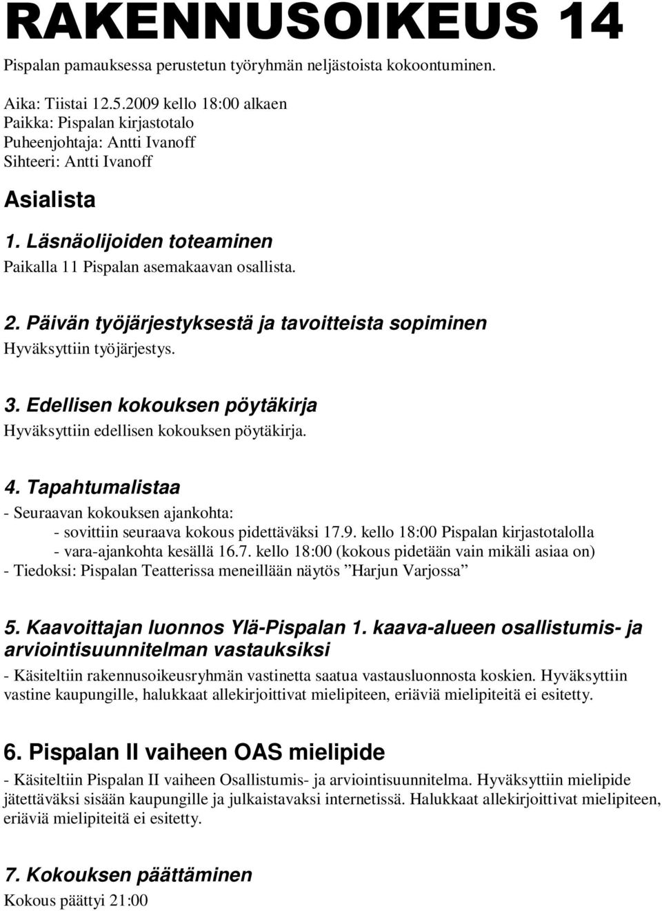 Päivän työjärjestyksestä ja tavoitteista sopiminen Hyväksyttiin työjärjestys. 3. Edellisen kokouksen pöytäkirja Hyväksyttiin edellisen kokouksen pöytäkirja. 4.