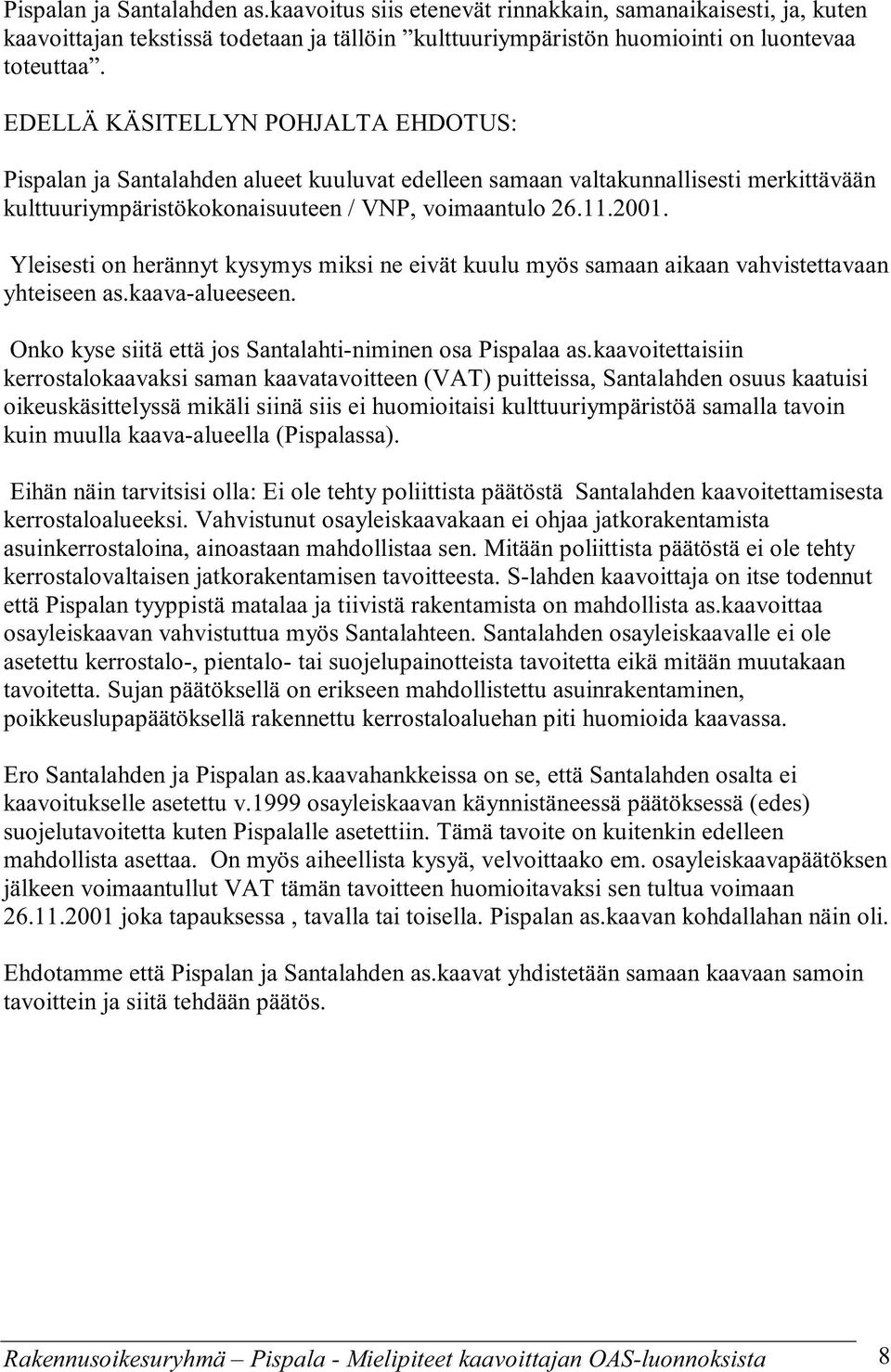 Yleisesti on herännyt kysymys miksi ne eivät kuulu myös samaan aikaan vahvistettavaan yhteiseen as.kaava-alueeseen. Onko kyse siitä että jos Santalahti-niminen osa Pispalaa as.