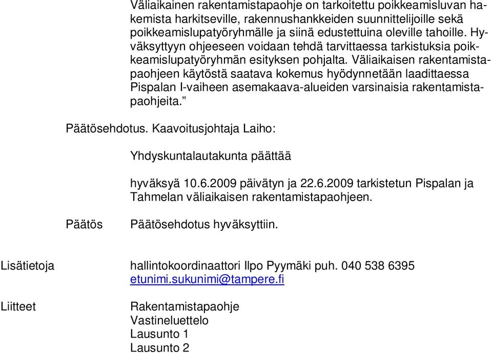 Väliaikaisen rakentamistapaohjeen käytöstä saatava kokemus hyödynnetään laadittaessa Pispalan I-vaiheen asemakaava-alueiden varsinaisia rakentamistapaohjeita. Päätösehdotus.