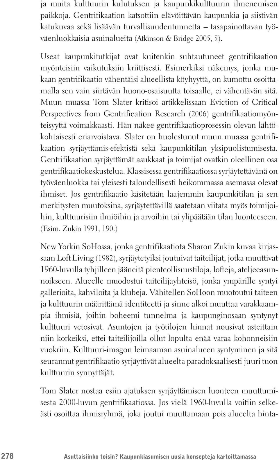 Useat kaupunkitutkijat ovat kuitenkin suhtautuneet gentrifikaation myönteisiin vaikutuksiin kriittisesti.