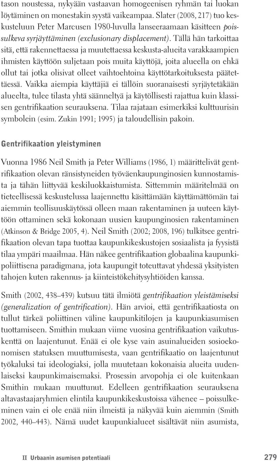 Tällä hän tarkoittaa sitä, että rakennettaessa ja muutettaessa keskusta-alueita varakkaampien ihmisten käyttöön suljetaan pois muita käyttöjä, joita alueella on ehkä ollut tai jotka olisivat olleet