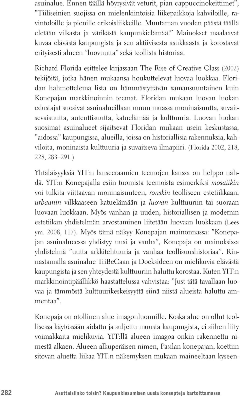 Mainokset maalaavat kuvaa elävästä kaupungista ja sen aktiivisesta asukkaasta ja korostavat erityisesti alueen luovuutta sekä teollista historiaa.