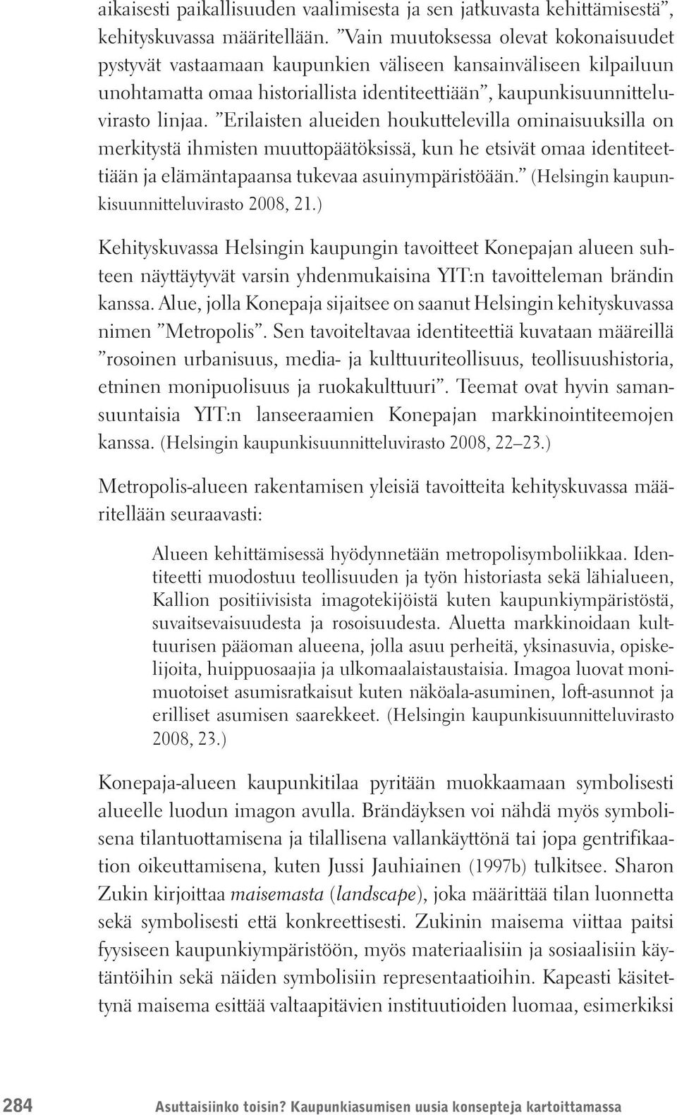 Erilaisten alueiden houkuttelevilla ominaisuuksilla on merkitystä ihmisten muuttopäätöksissä, kun he etsivät omaa identiteettiään ja elämäntapaansa tukevaa asuinympäristöään.