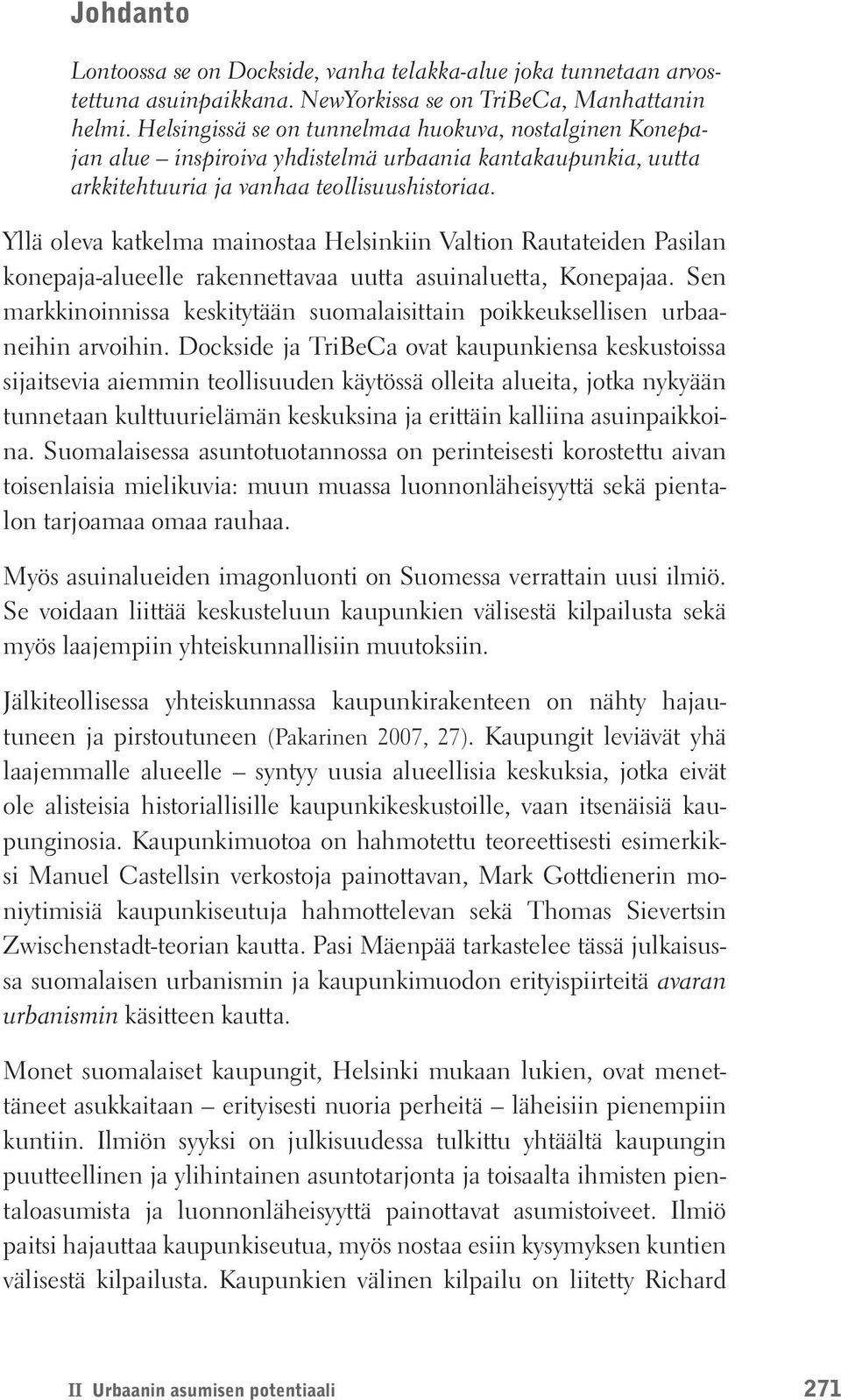 Yllä oleva katkelma mainostaa Helsinkiin Valtion Rautateiden Pasilan konepaja-alueelle rakennettavaa uutta asuinaluetta, Konepajaa.