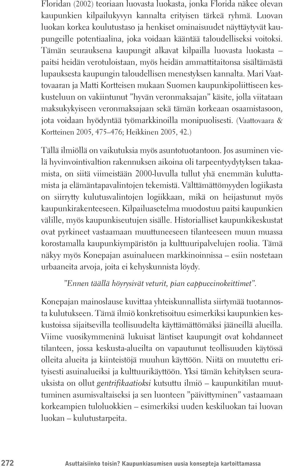 Tämän seurauksena kaupungit alkavat kilpailla luovasta luokasta paitsi heidän verotuloistaan, myös heidän ammattitaitonsa sisältämästä lupauksesta kaupungin taloudellisen menestyksen kannalta.