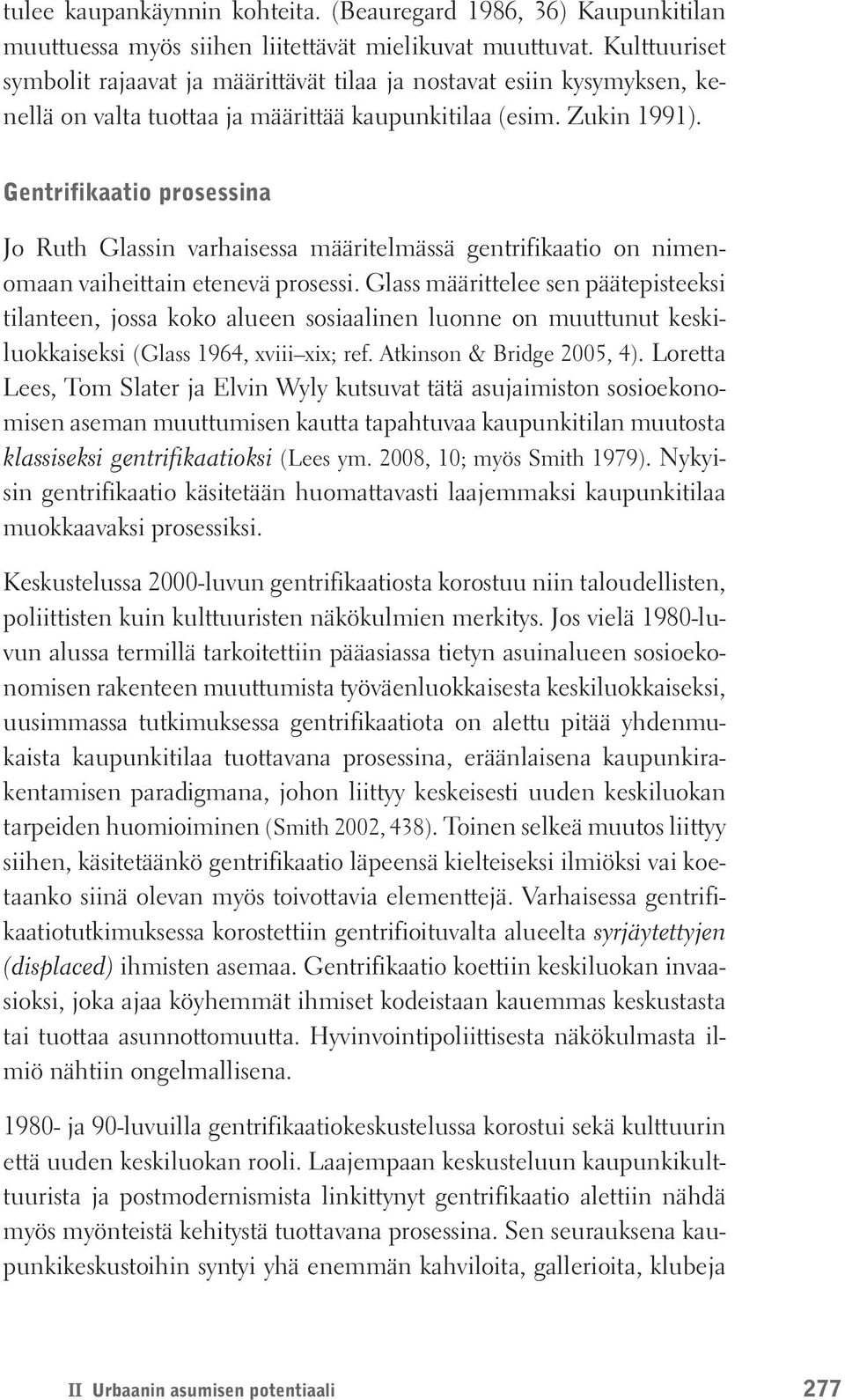 Gentrifikaatio prosessina Jo Ruth Glassin varhaisessa määritelmässä gentrifikaatio on nimenomaan vaiheittain etenevä prosessi.