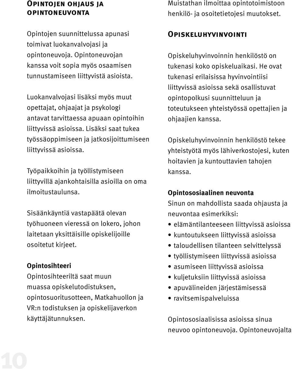 Luokanvalvojasi lisäksi myös muut opettajat, ohjaajat ja psykologi antavat tarvittaessa apuaan opintoihin liittyvissä asioissa.