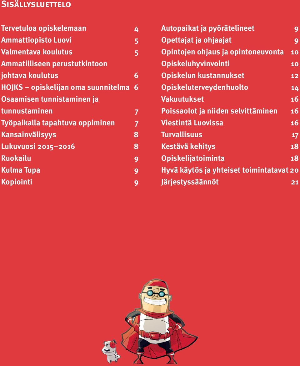 pyörätelineet 9 Opettajat ja ohjaajat 9 Opintojen ohjaus ja opintoneuvonta 10 Opiskeluhyvinvointi 10 Opiskelun kustannukset 12 Opiskeluterveydenhuolto 14 Vakuutukset 16