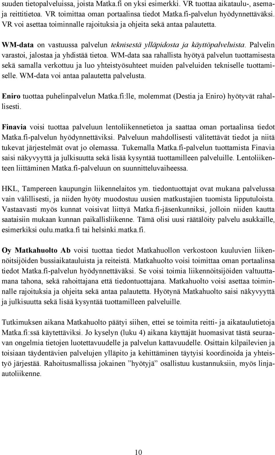 WM-data saa rahallista hyötyä palvelun tuottamisesta sekä samalla verkottuu ja luo yhteistyösuhteet muiden palveluiden tekniselle tuottamiselle. WM-data voi antaa palautetta palvelusta.