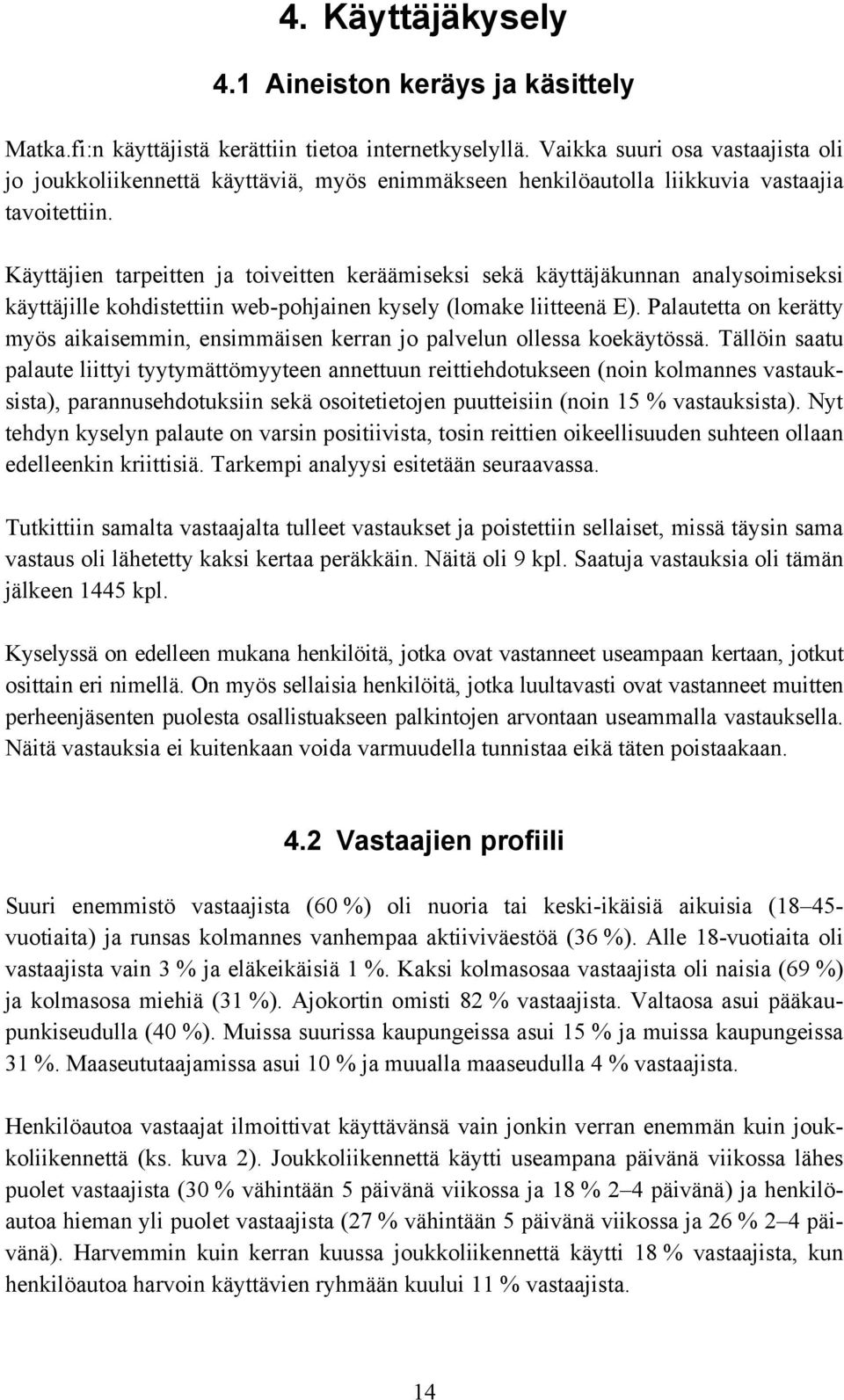 Käyttäjien tarpeitten ja toiveitten keräämiseksi sekä käyttäjäkunnan analysoimiseksi käyttäjille kohdistettiin web-pohjainen kysely (lomake liitteenä E).