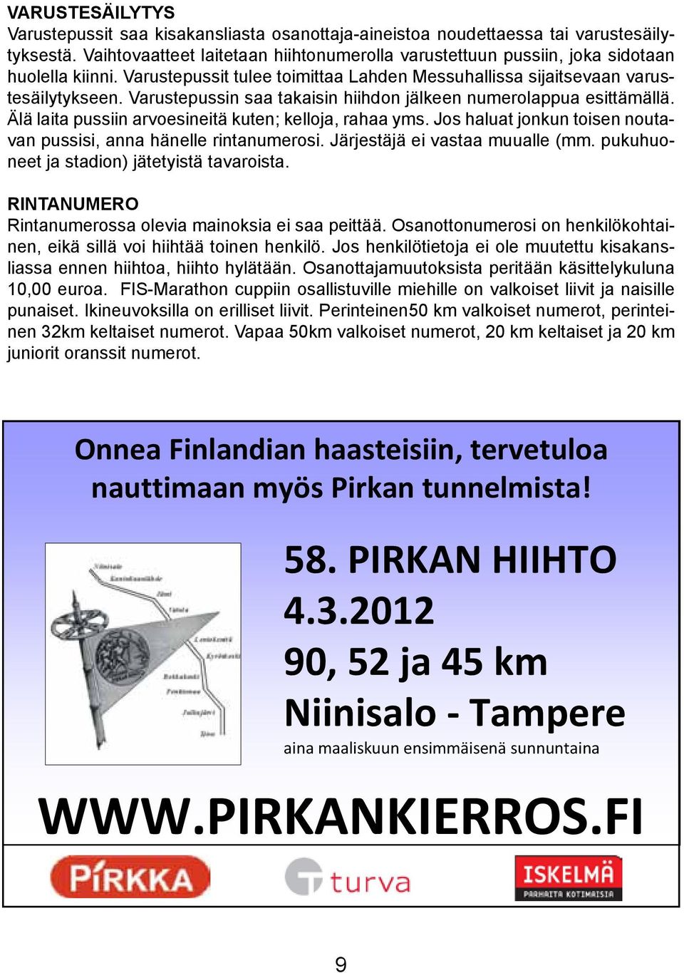 Varustepussin saa takaisin hiihdon jälkeen numerolappua esittämällä. Älä laita pussiin arvoesineitä kuten; kelloja, rahaa yms. Jos haluat jonkun toisen noutavan pussisi, anna hänelle rintanumerosi.