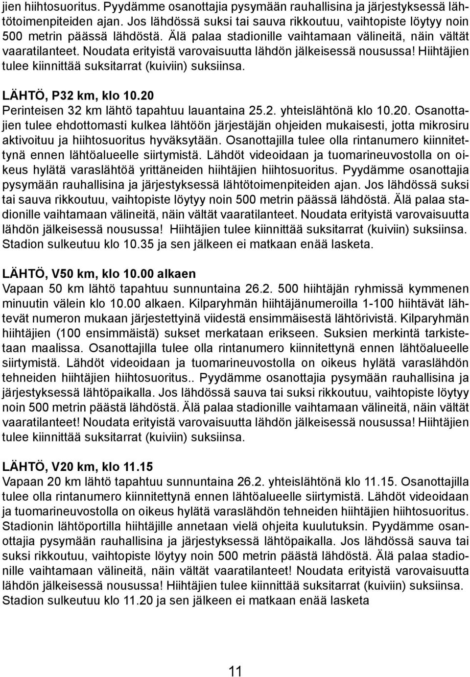 LÄHTÖ, P32 km, klo 10.20 Perinteisen 32 km lähtö tapahtuu lauantaina 25.2. yhteislähtönä klo 10.20. Osanottajien tulee ehdottomasti kulkea lähtöön järjestäjän ohjeiden mukaisesti, jotta mikrosiru aktivoituu ja hiihtosuoritus hyväksytään.