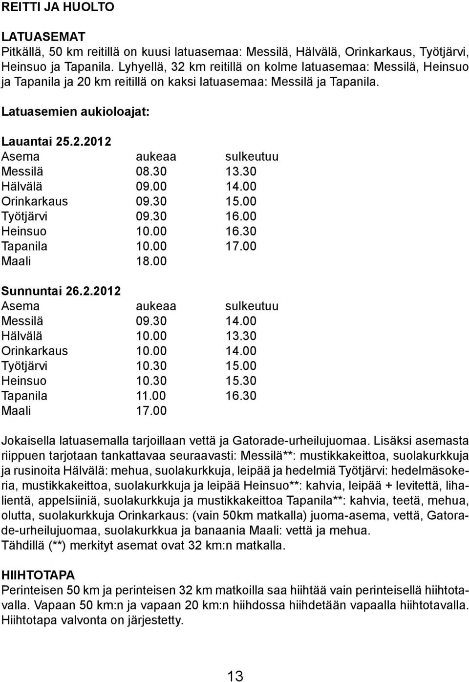 30 13.30 Hälvälä 09.00 14.00 Orinkarkaus 09.30 15.00 Työtjärvi 09.30 16.00 Heinsuo 10.00 16.30 Tapanila 10.00 17.00 Maali 18.00 Sunnuntai 26.2.2012 Asema aukeaa sulkeutuu Messilä 09.30 14.